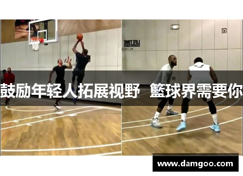 鼓励年轻人拓展视野  籃球界需要你